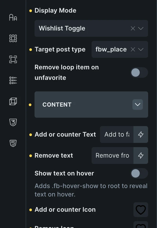 Fancy Wishlist in the Bricks panel: Display Mode Wishlist Toggle, Target post type fbw_place, Remove loop item on unfavorite, then its Content group: Add or counter Text, Remove text, Show text on hover and Add or counter Icon, a heart.